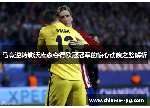 马竞逆转勒沃库森夺得欧冠冠军的惊心动魄之路解析
